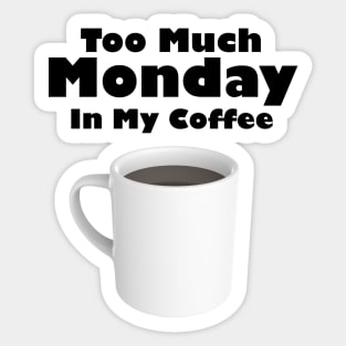 Too Much Monday In My Coffee Sticker